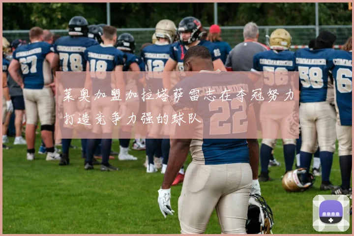 莱奥加盟加拉塔萨雷志在夺冠努力打造竞争力强的球队