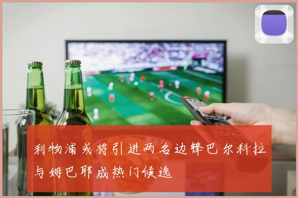 利物浦或将引进两名边锋巴尔科拉与姆巴耶成热门候选