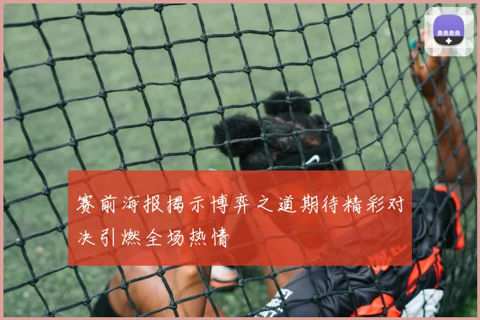赛前海报揭示博弈之道期待精彩对决引燃全场热情